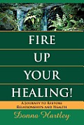 Fire Up Your Healing A Journey to Restore Relationships & Health