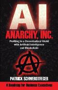 Anarchy, Inc.: Profiting in a Decentralized World with Artificial Intelligence and Blockchain
