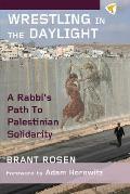 Wrestling in the Daylight A Rabbis Path to Palestinian Solidarity