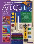 Ultimate Guide to Art Quilting: Surface Design * Patchwork* Appliqu? * Quilting * Embellishing * Finishing