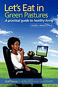 Let's Eat in Green Pastures: A Practical Guide to Healthy Living