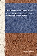 The Demise of the Library School: Personal Reflections on Professional Education in the Modern Corporate University