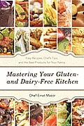 Mastering Your Gluten- And Dairy-Free Kitchen: Easy Recipes, Chef's Tips, and the Best Products for Your Pantry