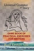 Universal Grammar of Story(R): Game Book of Practical Exercises for Writers