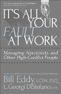 Its All Your Fault at Work Managing Narcissists & Other High Conflict People