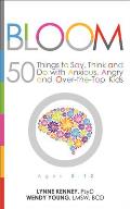Bloom: 50 Things to Say, Think, and Do with Anxious, Angry, and Over-The-Top Kids