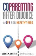 Coparenting After Divorce: A GPS for Healthy Kids