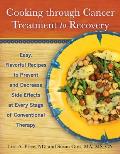Cooking Through Cancer Treatment to Recovery Easy Flavorful Recipes to Prevent & Decrease Side Effects at Every Stage of Conventional Therapy