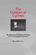 Children of Cyclops: The Influences of Television Viewing on the Developing Human Brain