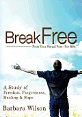 Break Free From Your Sexual Past For Men; A Study of Freedom, Forgiveness, Healing and Hope