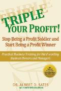 Triple Your Profit: Stop Being a Profit Soldier and Start Being a Profit Winner