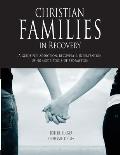 Christian Families in Recovery: A guide for addiction, recovery & intervention using God's tools of redemption