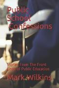 Public School Confessions: Stories From The Front Lines of Public Education