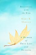 Beginning With the End A Memoir of Twin Loss & Healing