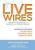Live Wires Neuro Parenting to Ignite Your Teens Brain Insulating Your Child Against College Frenzy Achievement Mania & Media Explosion