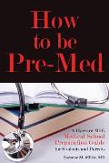 How to Be Pre-Med: A Harvard MD's Medical School Preparation Guide for Students and Parents