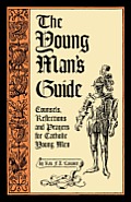 The Young Man's Guide: Counsels, Reflections and Prayers for Catholic Young Men