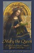 Mary the Queen: A Life of the Blessed Mother for her Little Ones