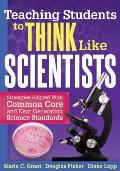 Teaching Students to Think Like Scientists: Strategies Aligned with Common Core and Next Generation Science Standards