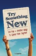 Try Something New 100 Fun & Creative Ways to Spend Time Together