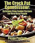 The Crock Pot Connoisseur: Delicious Slow Cooker Recipes For (Very) Busy People