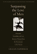 Surpassing the Love of Men Romantic Friendship & Love Between Women from the Renaissance to the Present