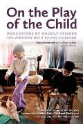 On the Play of the Child: Indications by Rudolf Steiner for Working with Young Children