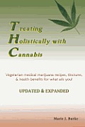 Treating Holisitcally with Cannabis: Vegetarian Medical Marijuana recipes, tinctures, & health benefits for what ails you!