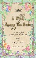 A Witch Among The Herbs: Materia Magic of Herbs, Flowers, and Trees - Spells - Craftings and More