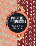 Parenting for Liberation A Guide for Raising Black Children
