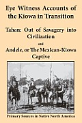 Eye Witness Accounts of the Kiowa in Transition: Tahan - Out of Savagery Into Civilization and Andele, or the Mexican-Kiowa Captive