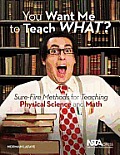 You Want Me To Teach What Sure Fire Methods For Teaching Physical Science & Math