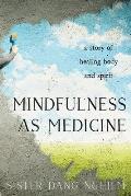 Mindfulness as Medicine A Story of Healing Body & Spirit