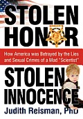 Stolen Honor Stolen Innocence: How America Was Betrayed by the Lies and Sexual Crimes of a Mad Scientist