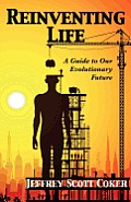 Reinventing Life A Guide To Our Evolutionary Future