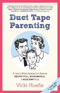 Duct Tape Parenting A Less Is More Approach to Raising Respectful Responsible & Resilient Kids