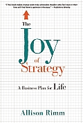 Joy of Strategy A Business Plan for Life