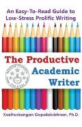 The Productive Academic Writer: An Easy-To-Read Guide to Low-Stress Prolific Writing