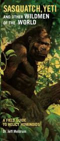 Sasquatch Yeti & Other Wildmen of the World A Field Guide to Relict Hominoids
