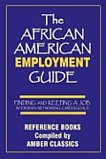 The African American Employment Guide: Finding and Keeping a Job: Interviews - Networking - Career Goals