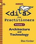 DITA for Practitioners Volume 1: Architecture and Technology
