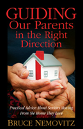 Guiding Our Parents in the Right Direction Practical Advice about Seniors Moving from the Home They Love