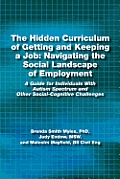 The Hidden Curriculum of Getting and Keeping a Job: Navigating the Social Landscape of Employment a Guide for Individuals with Autism Spectrum and Oth