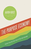 Purpose Economy Lessons from the Front Lines of the New Economy