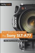 The Sony SLT-A77: The Unofficial Quintessential Guide