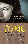 Toxic Nursing Managing Bullying Bad Attitudes & Total Turmoil