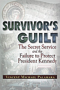 Survivor's Guilt: The Secret Service and the Failure to Protect President Kennedy