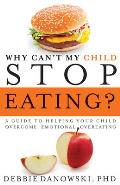 Why Cant My Child Stop Eating A Guide to Helping Your Child Overcome Emotional Overeating