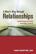 A Man's Way Through Relationships: Learning to Love and Be Loved