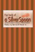 For lack of a sIlver spoon: Poetry by Leonard Wood Sr.